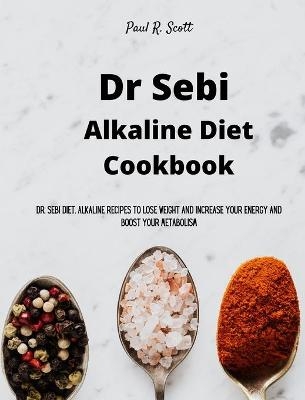 Dr Sebi Alkaline Diet Cookbook - Paul R Scott