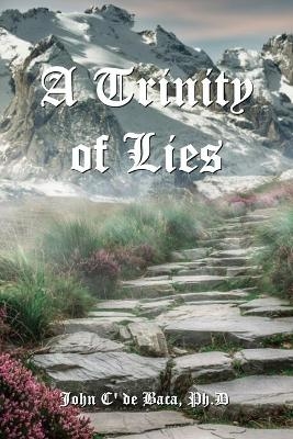 A Trinity of Lies - John C' de Baca