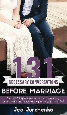 131 Necessary Conversations Before Marriage - Jed Jurchenko