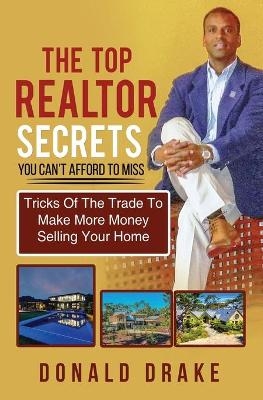 The Top Realtor Secrets You Can't Afford To Miss - Donald Drake