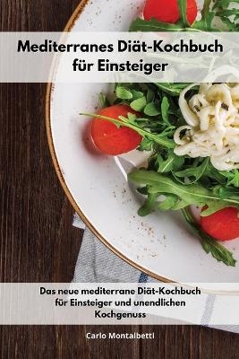 Mediterranes Diät-Kochbuch für Einsteiger - Carlo Montalbetti