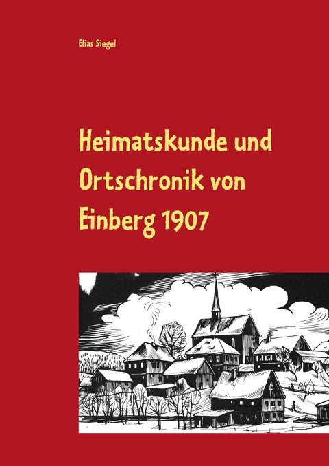 Heimatskunde und Ortschronik von Einberg 1907 - Elias Siegel