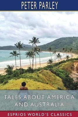 Tales About America and Australia (Esprios Classics) - Peter Parley