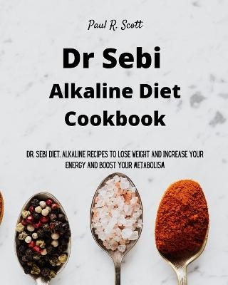 Dr Sebi Alkaline Diet Cookbook - Paul R Scott