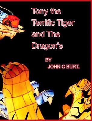 Tony the Terrific Tiger and The Dragon's. - John C Burt