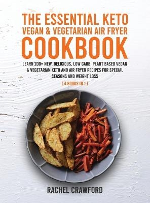 The Essential Keto Vegan & Vegetarian Air Fryer Cookbook [4 in 1] - Rachel Crawford