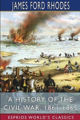A History of the Civil War, 1861-1865 (Esprios Classics) - James Ford Rhodes