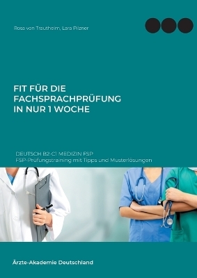 Fit für die Fachsprachprüfung in nur 1 Woche. Deutsch B2-C1 Medizin FSP - Rosa von Trautheim, Lara Pilzner