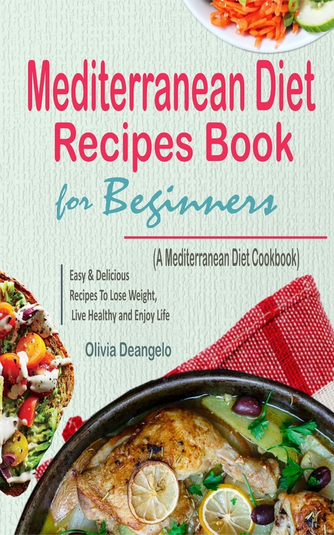 Mediterranean Diet Recipes Book For Beginners -  Olivia Deangelo