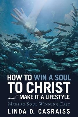 How to Win a Soul to Christ and Make It a Lifestyle - Linda D Casraiss