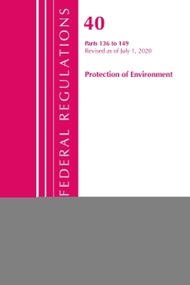 Code of Federal Regulations, Title 40 Protection of the Environment 136-149, Revised as of July 1, 2020 -  Office of The Federal Register (U.S.)