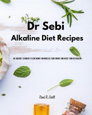 Dr Sebi - Alkaline Diet Recipes - Paul R Scott