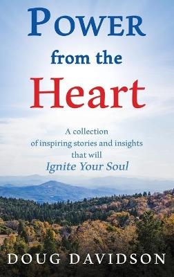 Power From The Heart - a collection of inspiring stories and insights that will Ignite Your Soul - Doug Davidson