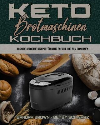 Keto-Brotmaschinen-Kochbuch - Sandra Brown, Betsy Schwarz