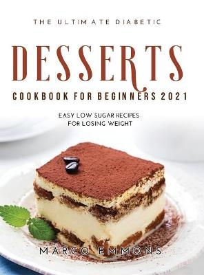The Ultimate Diabetic Desserts Cookbook for Beginners 2021 - Marco Emmons