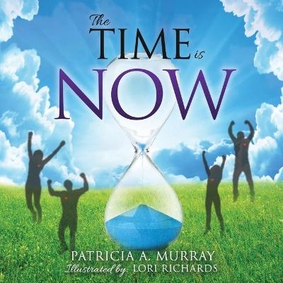 The Time is NOW - Patricia A Murray