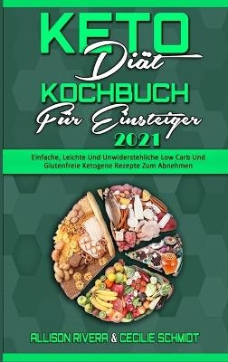Keto Di�t Kochbuch F�r Einsteiger 2021 - Allison Rivera, Cecilie Schmidt