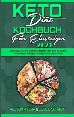 Keto Diät Kochbuch Für Einsteiger 2021 - Allison Rivera, Cecilie Schmidt