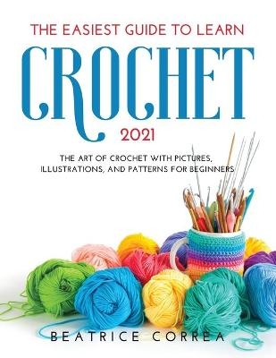 The Easiest Guide to Learn Crochet 2021 - Beatrice Correa