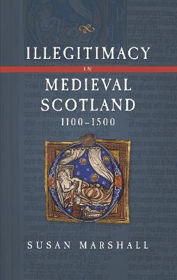 Illegitimacy in Medieval Scotland, 1100-1500 - Dr Susan Marshall