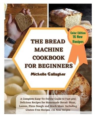 The Bread Machine Cookbook for Beginner - Michelle Gallagher