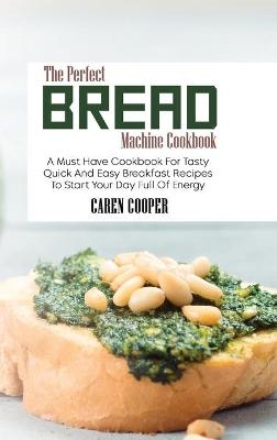 The Perfect Bread Machine Cookbook - Caren Cooper