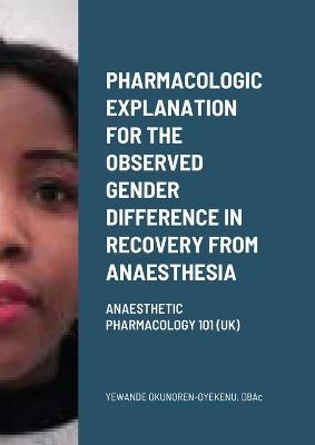 Pharmacologic explanation for the observed gender difference in recovery from anaesthesia - Yewande Okunoren-Oyekenu