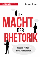 Die Macht der Rhetorik -  Roman Braun