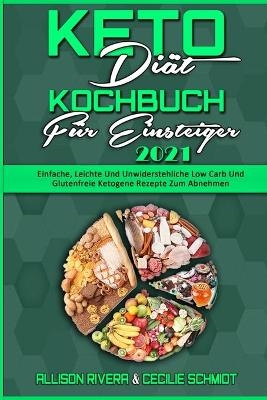Keto Di�t Kochbuch F�r Einsteiger 2021 - Allison Rivera, Cecilie Schmidt