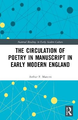 The Circulation of Poetry in Manuscript in Early Modern England - Arthur F. Marotti