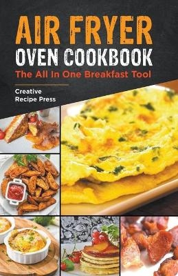 Air Fryer Oven Cookbook - Creative Recipe Press