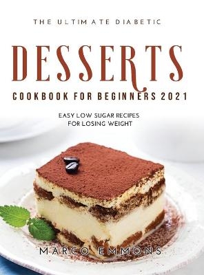 The Ultimate Diabetic Desserts Cookbook for Beginners 2021 - Marco Emmons