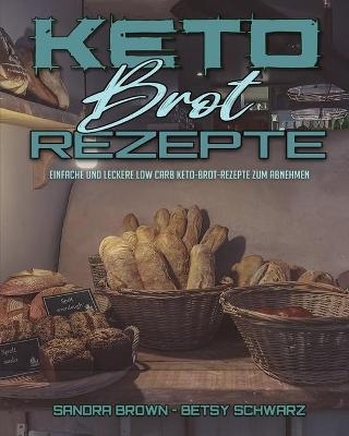 Keto-Brot-Rezepte - Sandra Brown, Betsy Schwarz