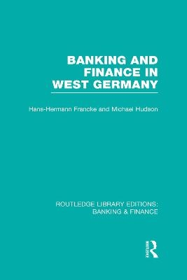 Banking and Finance in West Germany (RLE Banking & Finance) - Hans Francke, Michael Hudson