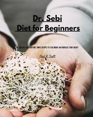 Dr Sebi - Diet for Beginners - Paul R Scott