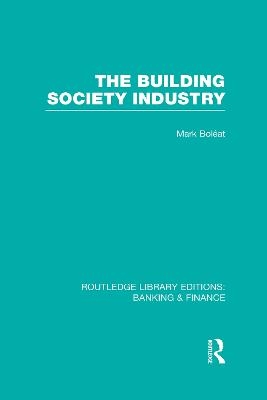 Building Society Industry (RLE Banking & Finance) - Mark Boleat