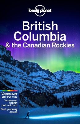 Lonely Planet British Columbia & the Canadian Rockies -  Lonely Planet, John Lee, Ray Bartlett, Gregor Clark, Craig McLachlan