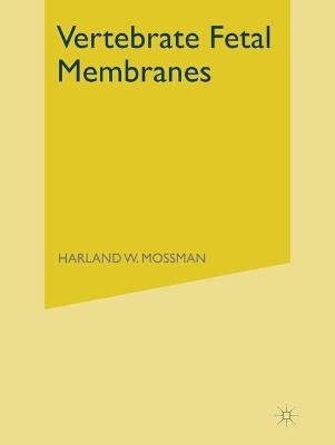 Vertebrate Fetal Membranes - Harland W Mossman