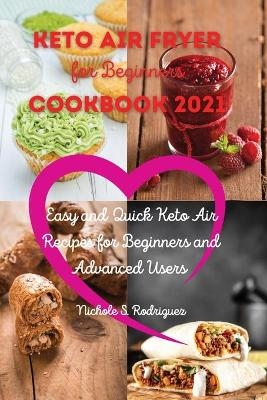 Keto Air Fryer Cookbook 2021 for Beginners - Nichole S Rodriguez