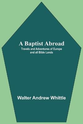 A Baptist Abroad - Walter Andrew Whittle