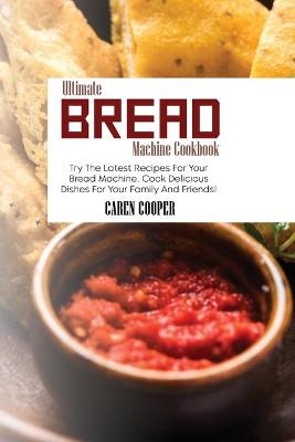 Ultimate Bread Machine Cookbook - Caren Cooper