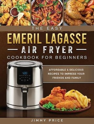 The Easy Emeril Lagasse Air Fryer Cookbook For Beginners - Jimmy Price