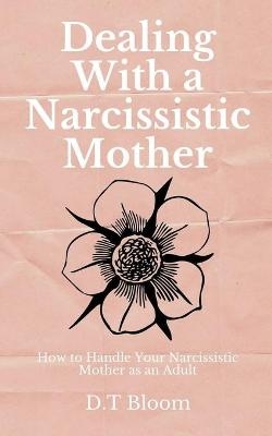 Dealing With A Narcissistic Mother - D T Bloom