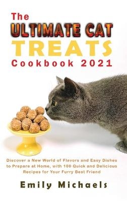 The Ultimate Cat Treats Cookbook 2021 - Emily Michaels