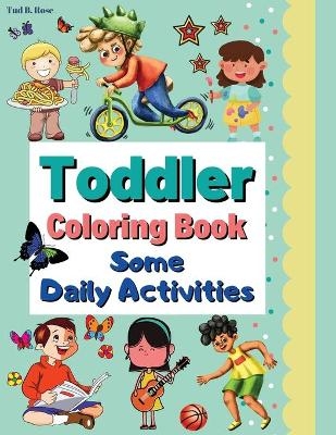 Toddler Coloring Book Some Daily Activities - Tud B. Rose