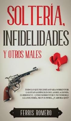 Solter�a, Infidelidades y Otros Males - Ferris Romero