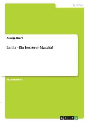 Lenin - Ein besserer Marxist? - Alexija Kraft