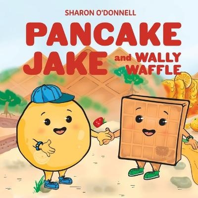 Pancake Jake and Wally Waffle - Sharon J O'Donnell