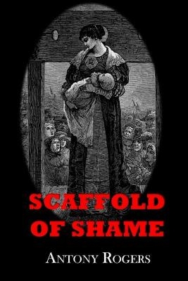 Scaffold of Shame - Antony W Rogers
