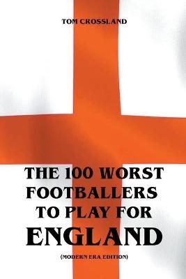 The 100 Worst Footballers To Play For England (Modern Era Edition) - Tom Crossland